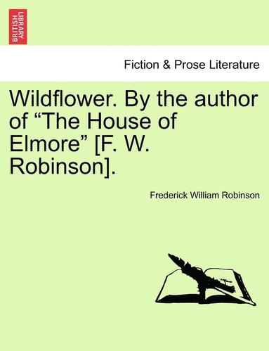 bokomslag Wildflower. by the Author of 'The House of Elmore' [F. W. Robinson]. Vol. II.