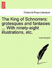 Israel Zangwill - The King of Schnorrers: Grotesques and Fantasies ... with Ninety-Eight Illustrations, Etc., Häftad