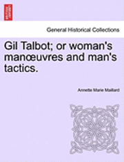 bokomslag Gil Talbot; Or Woman's Man Uvres and Man's Tactics.