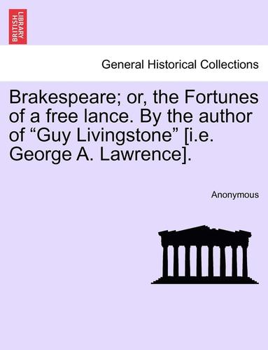 bokomslag Brakespeare; Or, the Fortunes of a Free Lance. by the Author of 'Guy Livingstone' [I.E. George A. Lawrence].