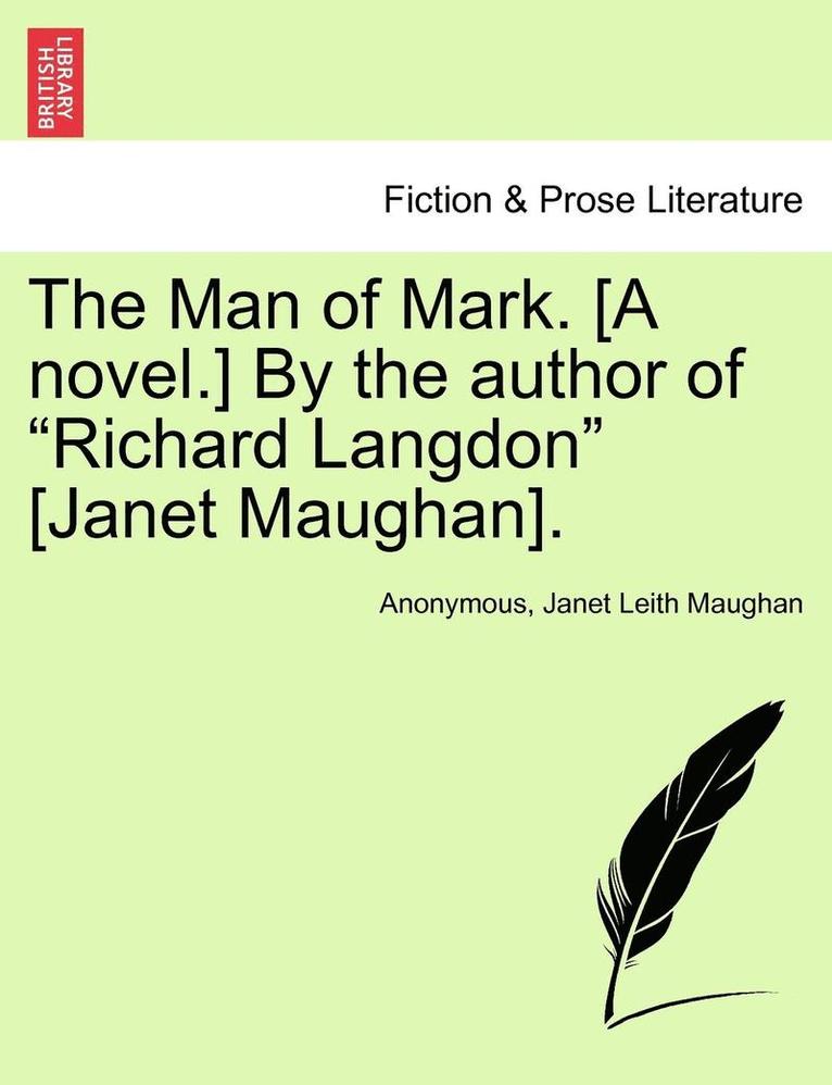 The Man of Mark. [a Novel.] by the Author of Richard Langdon [janet Maughan]. 1
