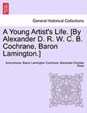 bokomslag A Young Artist's Life. [By Alexander D. R. W. C. B. Cochrane, Baron Lamington.]