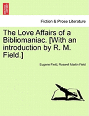 The Love Affairs of a Bibliomaniac. [With an Introduction by R. M. Field.] 1