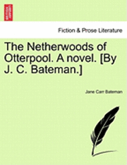 Jane Carr Bateman - Netherwoods of Otterpool. a Novel. [By J. C. Bateman.], Häftad