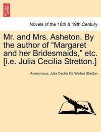 bokomslag Mr. and Mrs. Asheton. by the Author of Margaret and Her Bridesmaids, Etc. [I.E. Julia Cecilia Stretton.]