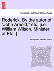 bokomslag Roderick. by the Autor of 'John Arnold,' Etc. [I.E. William Wilson, Minister at Etal.]