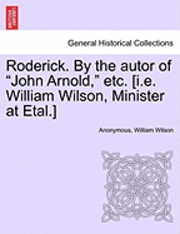 bokomslag Roderick. by the Autor of &quot;John Arnold,&quot; Etc. [I.E. William Wilson, Minister at Etal.]