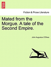 bokomslag Mated from the Morgue. a Tale of the Second Empire.