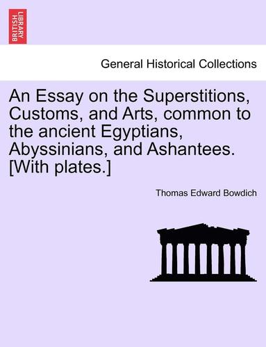 bokomslag An Essay on the Superstitions, Customs, and Arts, Common to the Ancient Egyptians, Abyssinians, and Ashantees. [With Plates.]