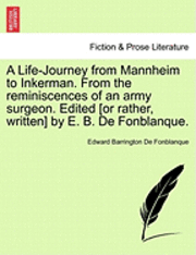 bokomslag A Life-Journey from Mannheim to Inkerman. from the Reminiscences of an Army Surgeon. Edited [Or Rather, Written] by E. B. de Fonblanque.
