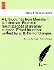 A Life-Journey from Mannheim to Inkerman. from the Reminiscences of an Army Surgeon. Edited [Or Rather, Written] by E. B. de Fonblanque.