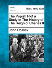 The Popish Plot a Study in the History of the Reign of Charles II