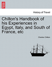 bokomslag Chilton's Handbook of His Experiences in Egypt, Italy, and South of France, Etc