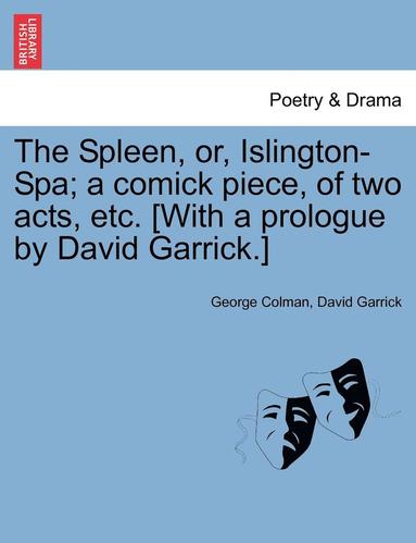 bokomslag The Spleen, Or, Islington-Spa; A Comick Piece, of Two Acts, Etc. [with a Prologue by David Garrick.]