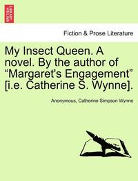 bokomslag My Insect Queen. a Novel. by the Author of &quot;Margaret's Engagement&quot; [I.E. Catherine S. Wynne].