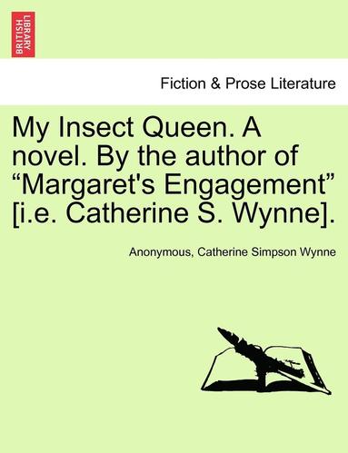 bokomslag My Insect Queen. a Novel. by the Author of "Margaret's Engagement" [I.E. Catherine S. Wynne].
