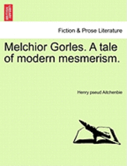 bokomslag Melchior Gorles. a Tale of Modern Mesmerism.