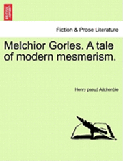 Melchior Gorles. a Tale of Modern Mesmerism. 1