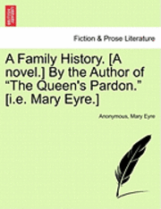 bokomslag A Family History. [A Novel.] by the Author of &quot;The Queen's Pardon.&quot; [I.E. Mary Eyre.]