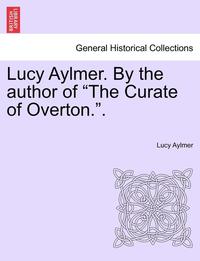 bokomslag Lucy Aylmer. by the Author of 'The Curate of Overton..'