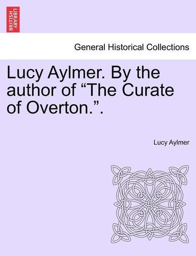 bokomslag Lucy Aylmer. by the Author of "The Curate of Overton.."
