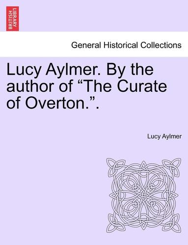 bokomslag Lucy Aylmer. by the Author of 'The Curate of Overton..'