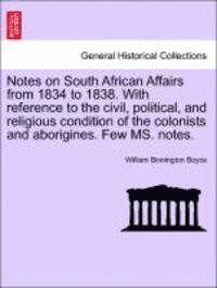 bokomslag Notes on South African Affairs from 1834 to 1838. with Reference to the Civil, Political, and Religious Condition of the Colonists and Aborigines. Few Ms. Notes.