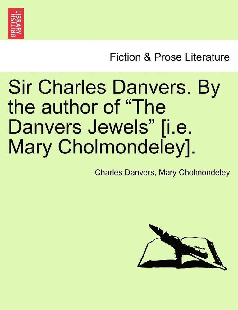 Sir Charles Danvers. by the Author of 'The Danvers Jewels' [I.E. Mary Cholmondeley]. Vol. I 1