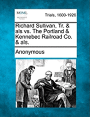 Richard Sullivan, Tr. & ALS vs. the Portland & Kennebec Railroad Co. & Als. 1