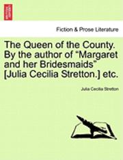 bokomslag The Queen of the County. by the Author of &quot;Margaret and Her Bridesmaids&quot; [Julia Cecilia Stretton.] Etc.