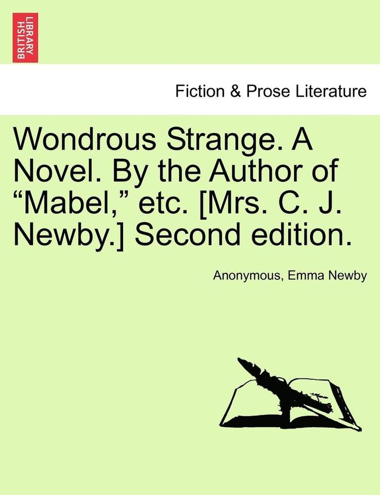 Wondrous Strange. a Novel. by the Author of "Mabel," Etc. [Mrs. C. J. Newby.] Vol. II. Second Edition.