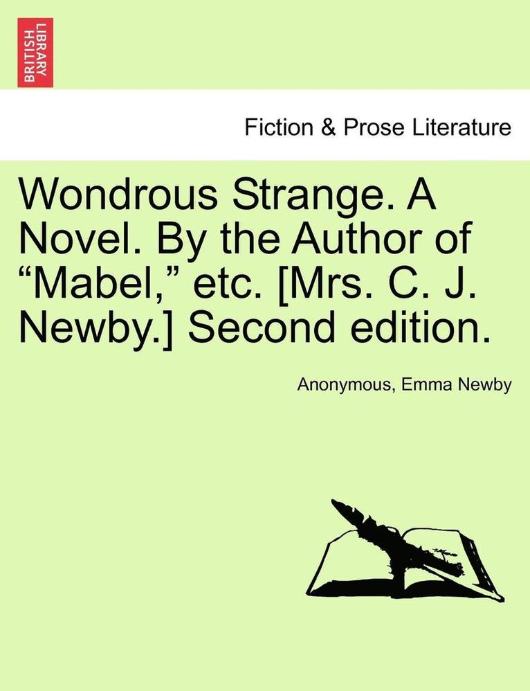 Wondrous Strange. a Novel. by the Author of 'Mabel,' Etc. [Mrs. C. J. Newby.] Vol. II. Second Edition. 1