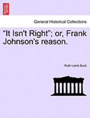 bokomslag &quot;It Isn't Right&quot;; Or, Frank Johnson's Reason.