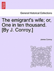 bokomslag The Emigrant's Wife; Or, One in Ten Thousand. [By J. Conroy.]