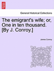 James Conroy - Emigrant's Wife; Or, One in Ten Thousand. [By J. Conroy.], Häftad