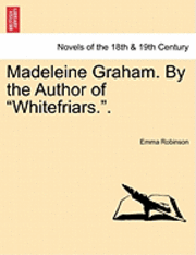 Madeleine Graham. by the Author of Whitefriars.. Vol. III. 1