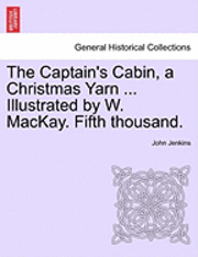bokomslag Captain's Cabin, a Christmas Yarn ... Illustrated by W. MacKay. Fifth Thousand.