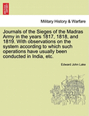 bokomslag Journals of the Sieges of the Madras Army in the Years 1817, 1818, and 1819. with Observations on the System According to Which Such Operations Have Usually Been Conducted in India, Etc.