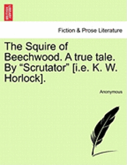 bokomslag The Squire of Beechwood. a True Tale. by &quot;Scrutator&quot; [I.E. K. W. Horlock].