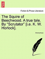 bokomslag The Squire of Beechwood. a True Tale. by 'Scrutator' [I.E. K. W. Horlock].