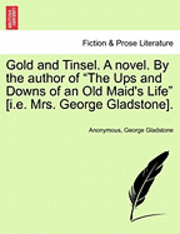 bokomslag Gold and Tinsel. a Novel. by the Author of &quot;The Ups and Downs of an Old Maid's Life&quot; [I.E. Mrs. George Gladstone].