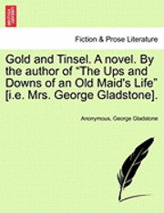 bokomslag Gold and Tinsel. a Novel. by the Author of 'The Ups and Downs of an Old Maid's Life' [I.E. Mrs. George Gladstone].