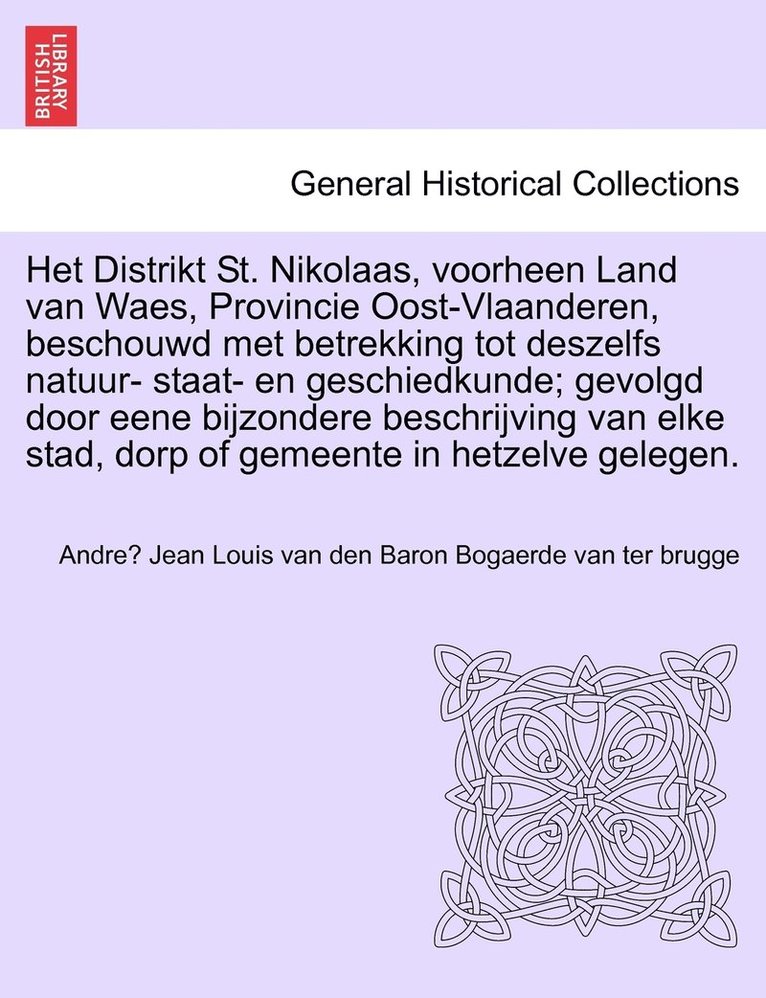 Het Distrikt St. Nikolaas, voorheen Land van Waes, Provincie Oost-Vlaanderen, beschouwd met betrekking tot deszelfs natuur- staat- en geschiedkunde; gevolgd door eene bijzondere beschrijving van elke 1