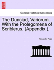 bokomslag The Dunciad, Variorum. with the Prolegomena of Scriblerus. (Appendix.).