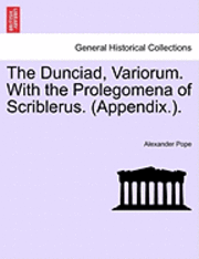 The Dunciad, Variorum. with the Prolegomena of Scriblerus. (Appendix.). 1