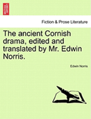 bokomslag ancient Cornish drama, edited and translated by Mr. Edwin Norris. Vol. I.