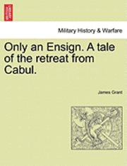 bokomslag Only an Ensign. a Tale of the Retreat from Cabul.