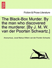 The Black-Box Murder. by the Man Who Discovered the Murderer. [By J. M. W. Van Der Poorten Schwartz.] 1