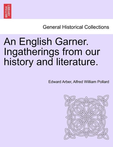Edward Arber, Alfred William Pollard - English Garner. Ingatherings from our history and literature., Häftad