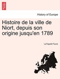 bokomslag Histoire de la ville de Niort, depuis son origine jusqu'en 1789